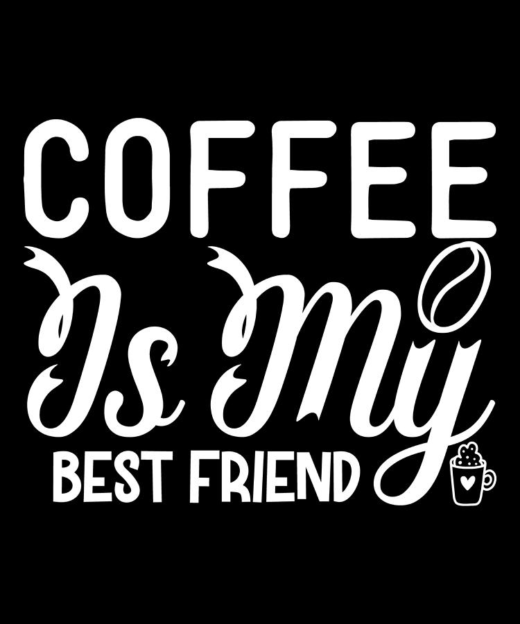Coffee is My Best Friend Coffee Lovers Gift Digital Art by Caterina Christakos