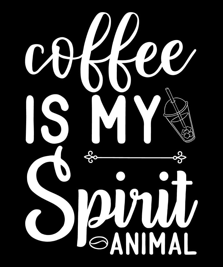 Coffee is My Spirit Animal Coffee Lovers Gift Digital Art by Caterina Christakos