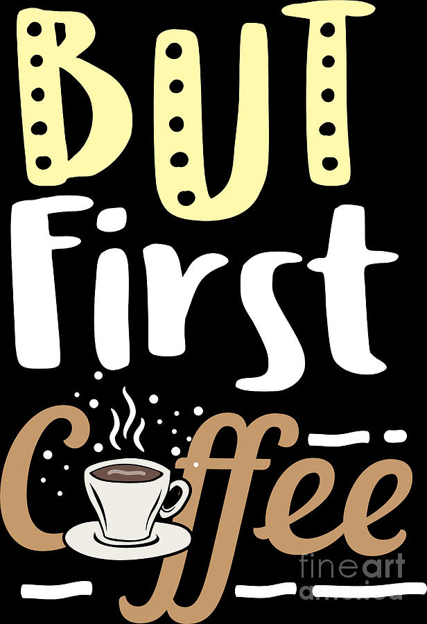 Coffee Lover But First Coffee Birthday Gift Idea Digital Art by Haselshirt