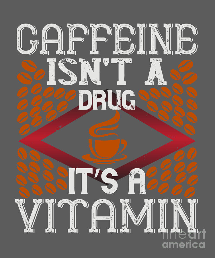Coffee Digital Art - Coffee Lover Gift Caffeine Isnt A Drug Its A Vitamin by Jeff Creation