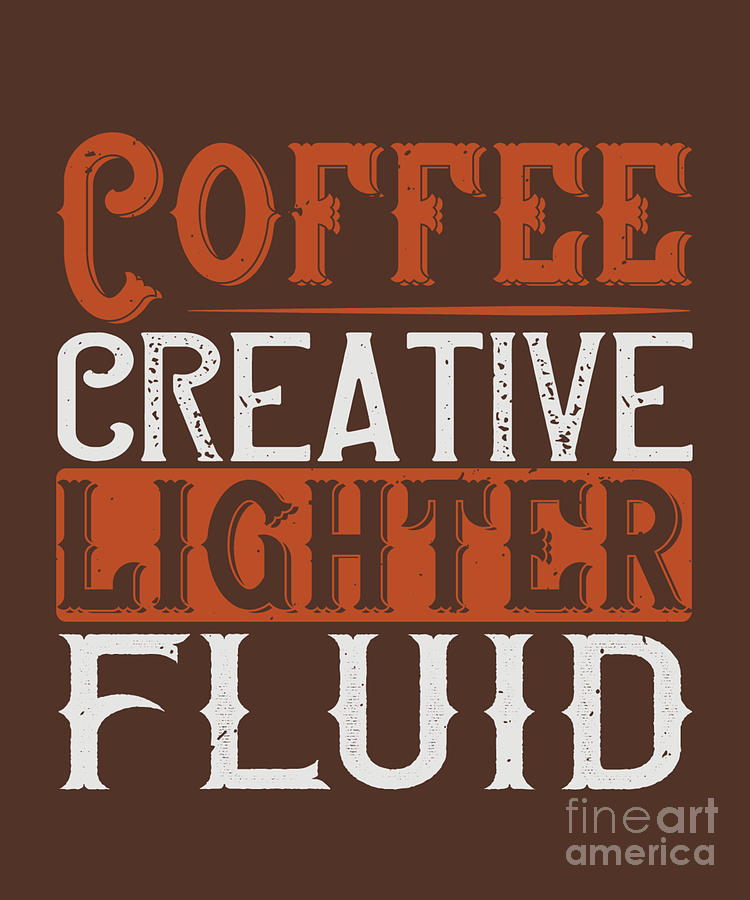 Coffee Digital Art - Coffee Lover Gift Coffee Creative Lighter Fluid by Jeff Creation