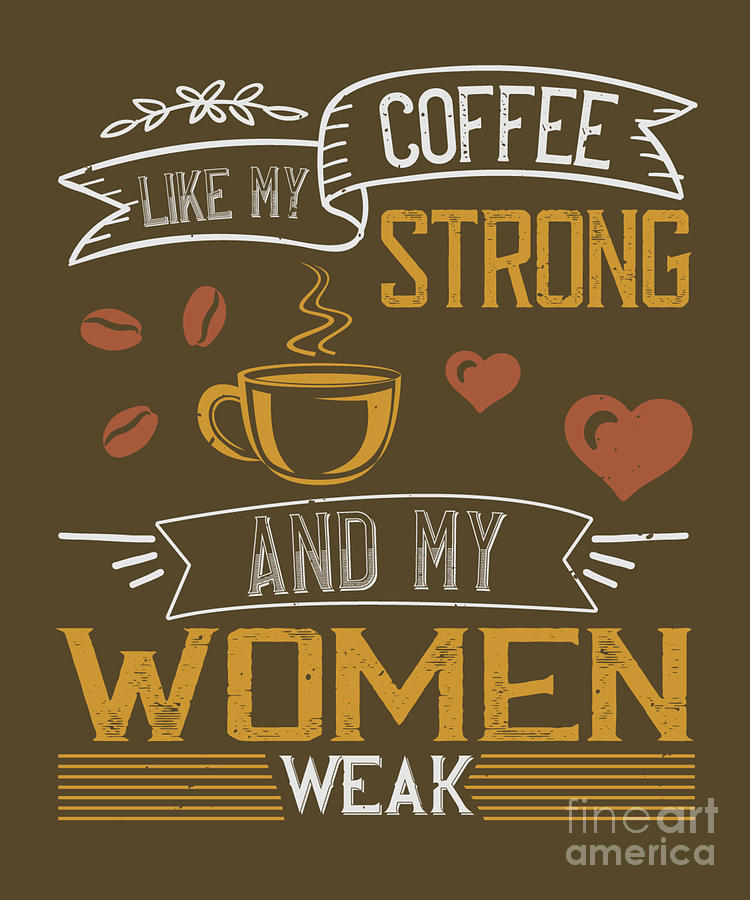 Coffee Digital Art - Coffee Lover Gift I Like My Coffee Strong And My Women Weak by Jeff Creation