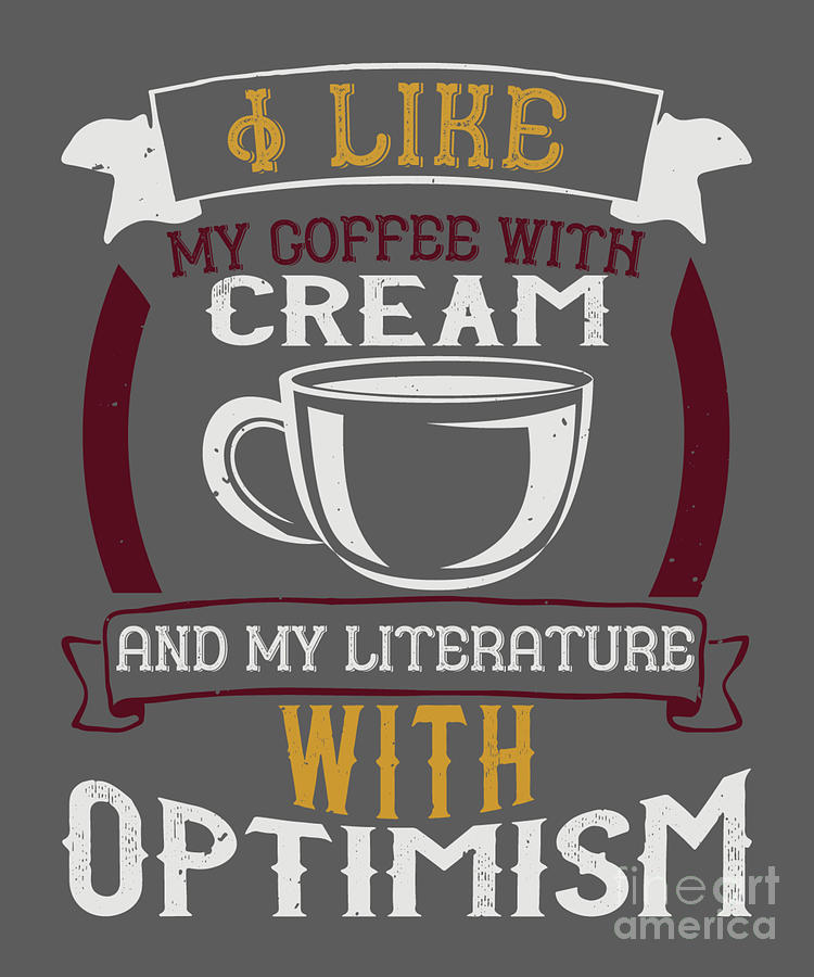 Coffee Digital Art - Coffee Lover Gift I Like My Coffee With Cream And My Literature With Optimism by Jeff Creation