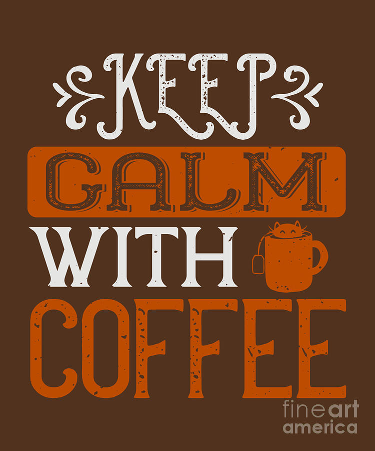 Coffee Digital Art - Coffee Lover Gift Keep Calm With Coffee by Jeff Creation