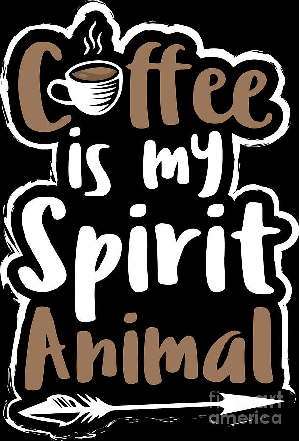 Coffee Lover Spirit Animal Coffee Birthday Gift Idea Digital Art by  Haselshirt - Fine Art America