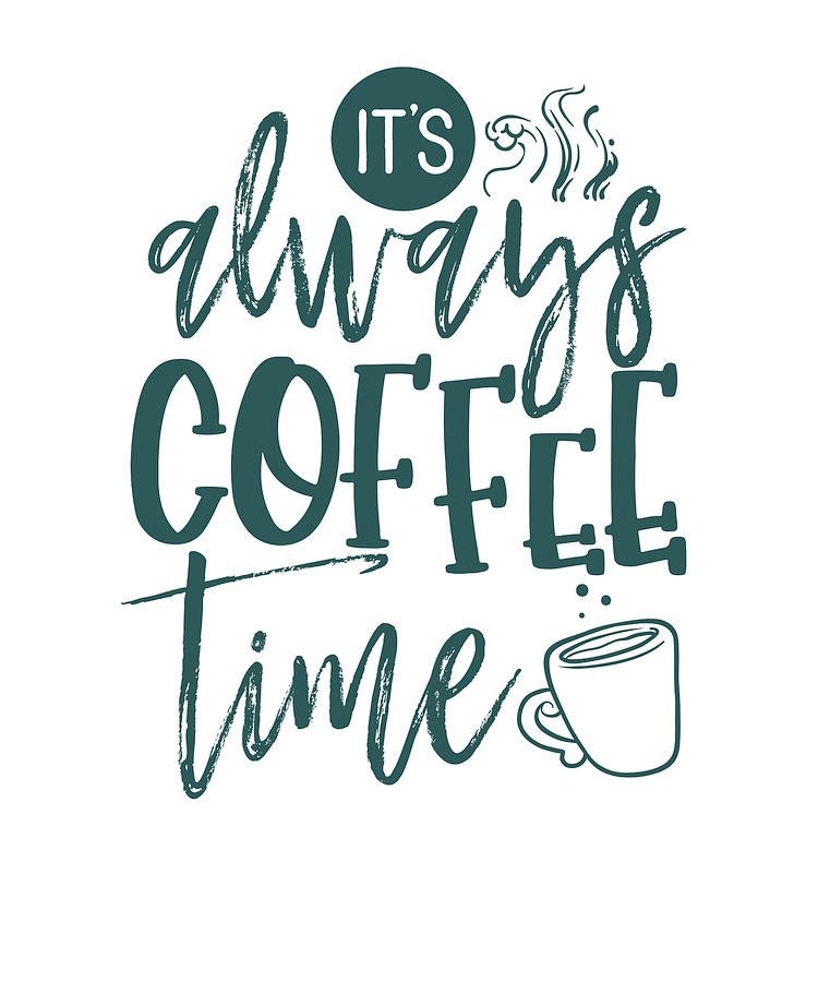 https://images.fineartamerica.com/images/artworkimages/mediumlarge/3/coffee-lovers-gift-always-coffee-time-fun-coffee-drinker-kanig-designs.jpg