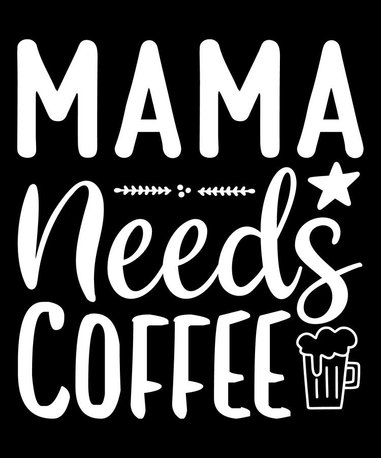 Coffee Lovers Gift - Mama Needs Coffee Digital Art by Caterina Christakos