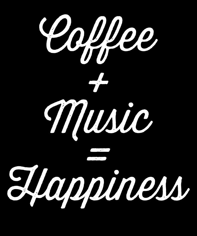 Coffee Plus Music Equals Happiness Caffeine design Digital Art by ...