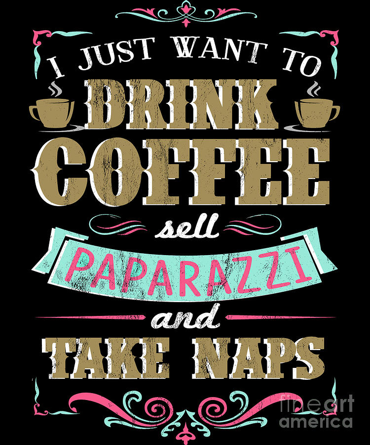 Coffee Sell Paparazzi Take Naps Funny Quote Drawing by Noirty Designs -  Pixels