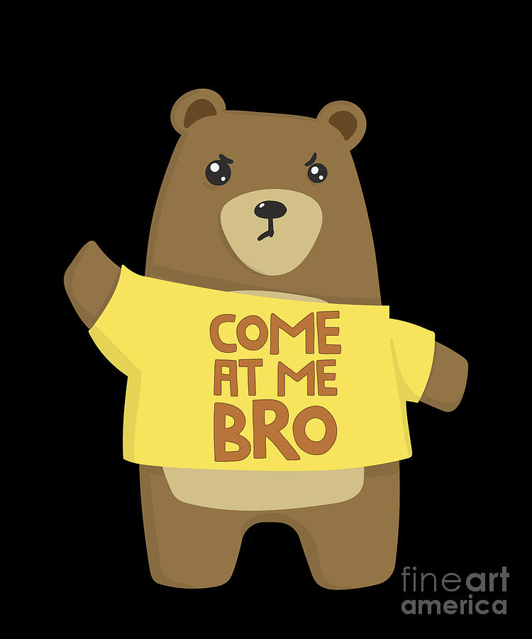 Bear Drawing - Come At Me Bro Bear Funny Bear Meme Lover by Noirty Designs