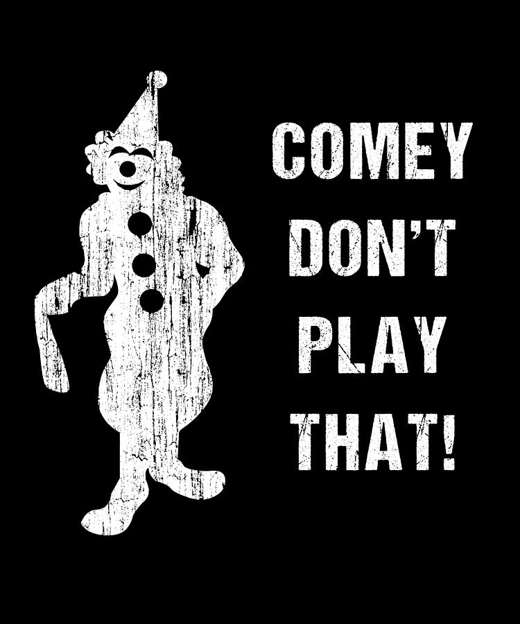 Comey Dont Play That Digital Art by Flippin Sweet Gear