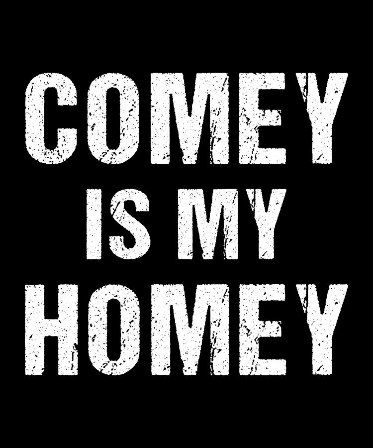 Comey Is My Homey Digital Art by Flippin Sweet Gear