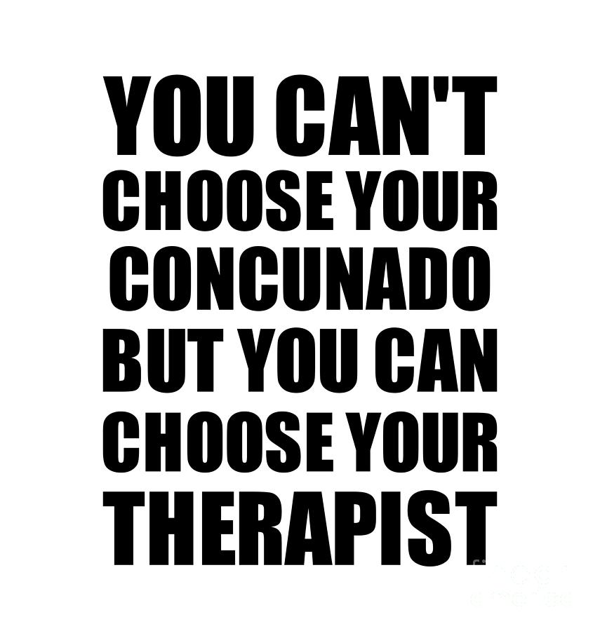 Family Member Digital Art - Concunado You Cant Choose Your Concunado But Therapist Funny Gift Idea Hilarious Witty Gag Joke by Jeff Creation