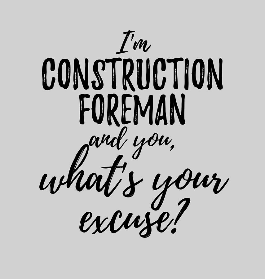 Construction Foreman What S Your Excuse Funny Gift Idea For Coworker Office Gag Job Joke Digital Art By Funny Gift Ideas