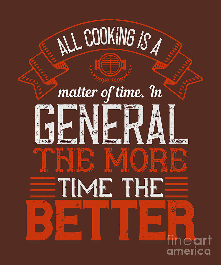 Cook Digital Art - Cook Gift All Cooking Is A Matter Of Time In General The More Time The Better Food Lover by Jeff Creation