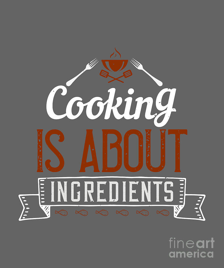Cook Digital Art - Cook Gift Cooking Is About Ingredients Food Lover by Jeff Creation