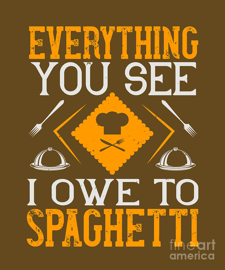Cook Digital Art - Cook Gift Everything You See I Owe To Spaghetti Food Lover by Jeff Creation
