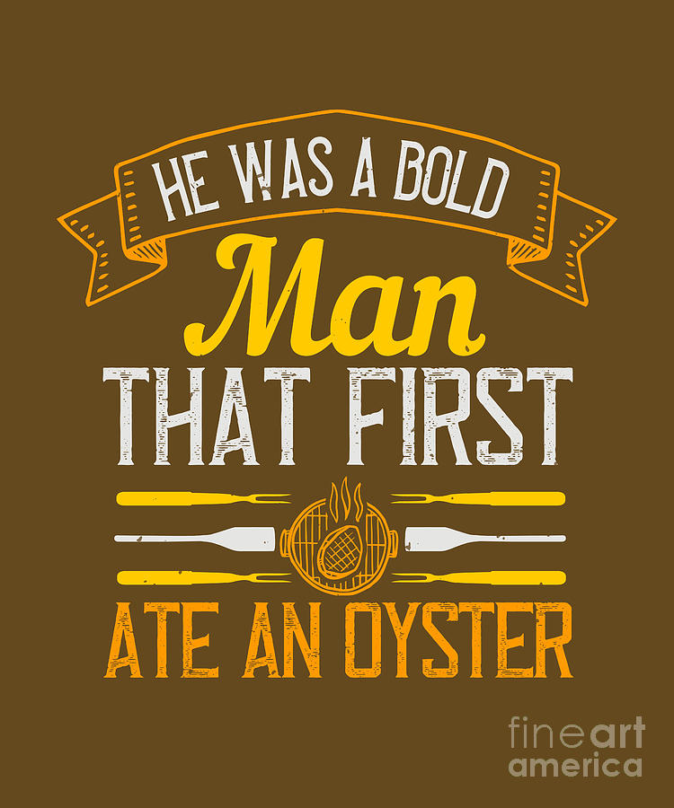 Cook Digital Art - Cook Gift He Was A Bold Man That First Ate An Oyster Food Lover by Jeff Creation