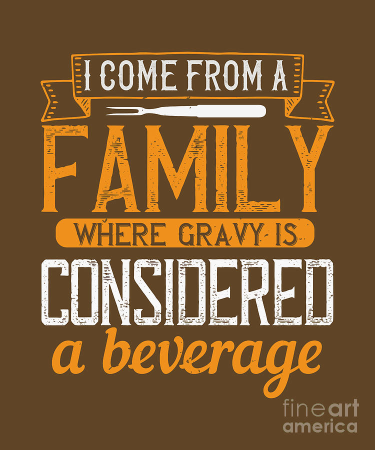 Cook Digital Art - Cook Gift I Come From A Family Where Gravy Is Considered A Beverage Food Lover by Jeff Creation