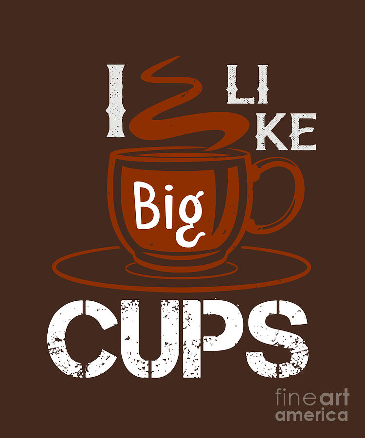 Cup Digital Art - Cook Gift I Like Big Cup Funny Food Lover by Jeff Creation