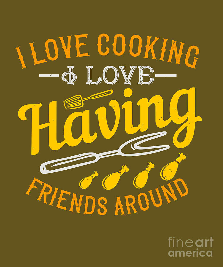 Cook Digital Art - Cook Gift I Love Cooking I Love Having Friends Around Food Lover by Jeff Creation