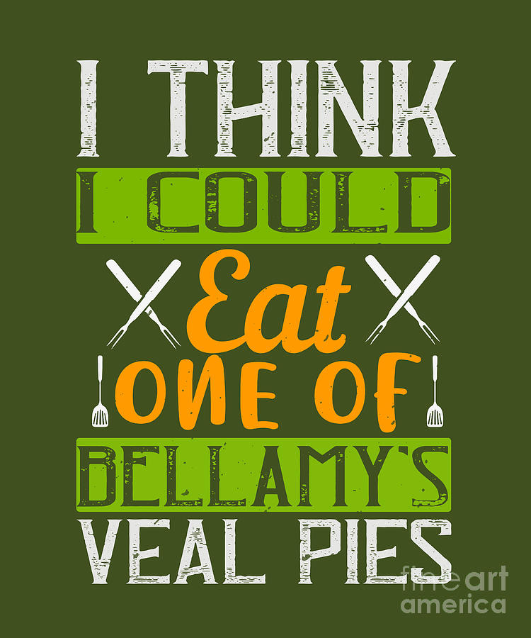 Cook Digital Art - Cook Gift I Think I Could Eat One Of Bellamy Veal Pies Food Lover by Jeff Creation