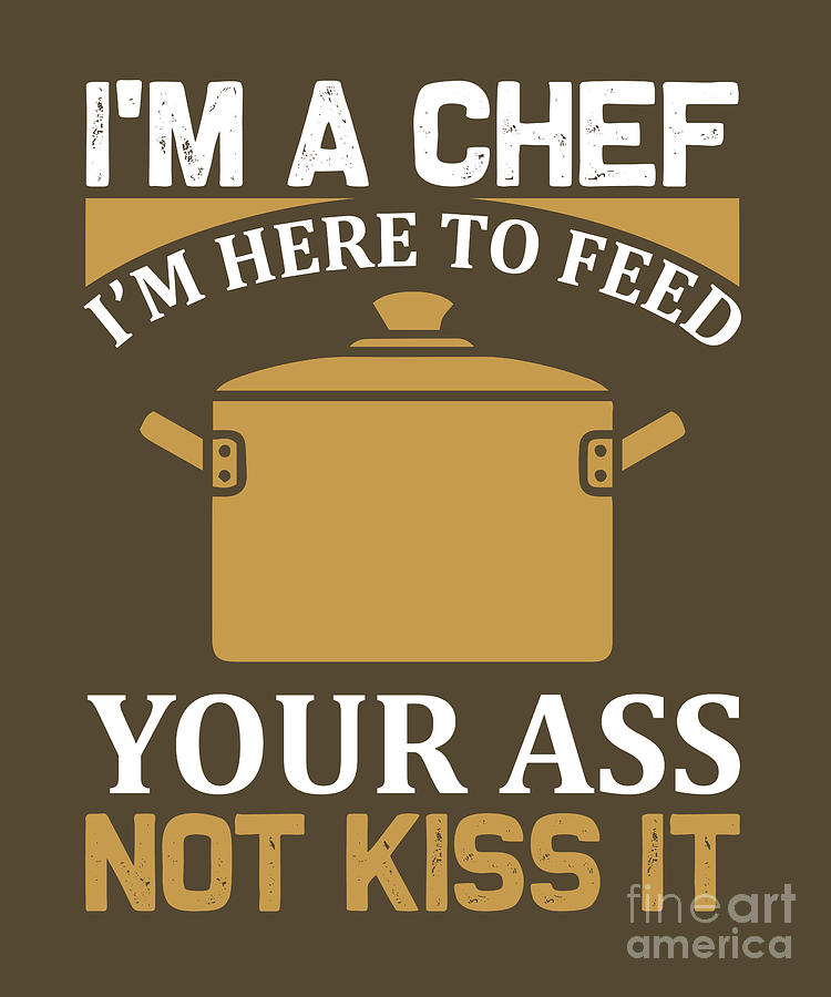 Cooking Digital Art - Cooking Gift Im A Chef Im Here To Feed Your Ass Funny Cook by Jeff Creation