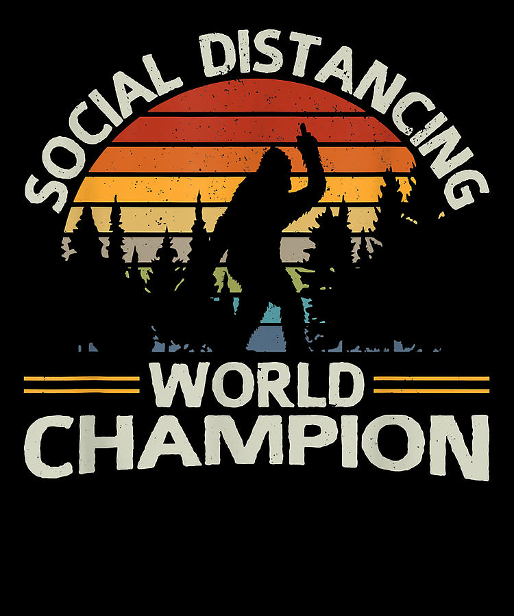 Courageous Cool Funny Social Distancing World Champion Bigfoot Idol T Fot You Digital Art By