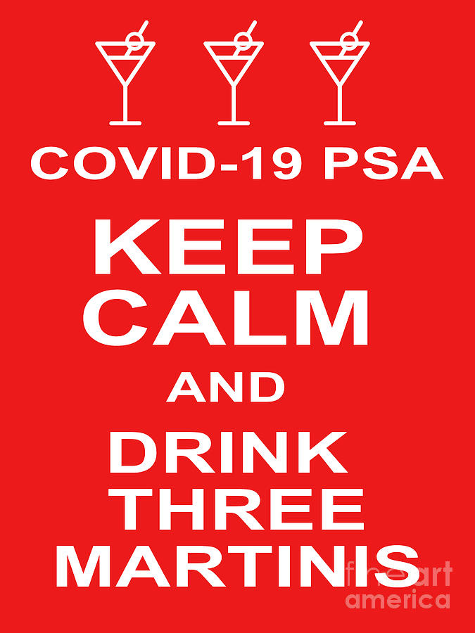 COVID 19 PSA Keep Calm and Drink Three Martinis 20200315v1 Photograph by Wingsdomain Art and Photography