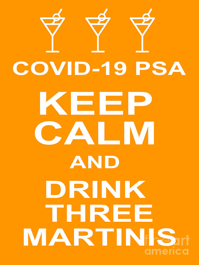 COVID 19 PSA Keep Calm and Drink Three Martinis 20200315v2 Photograph by Wingsdomain Art and Photography