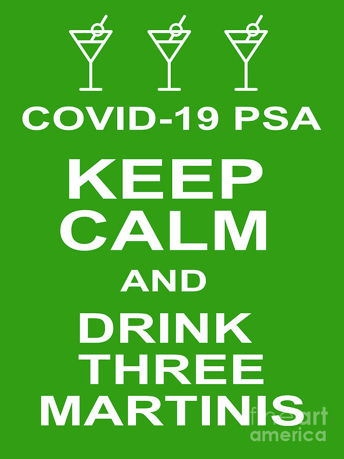 COVID 19 PSA Keep Calm and Drink Three Martinis 20200315v3 Photograph by Wingsdomain Art and Photography