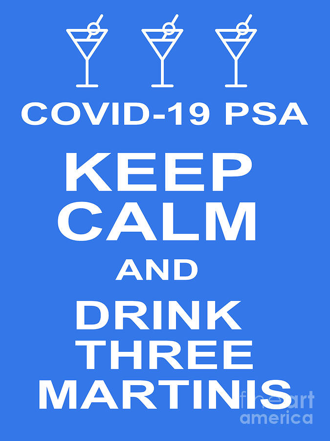 COVID 19 PSA Keep Calm and Drink Three Martinis 20200315v4 Photograph by Wingsdomain Art and Photography