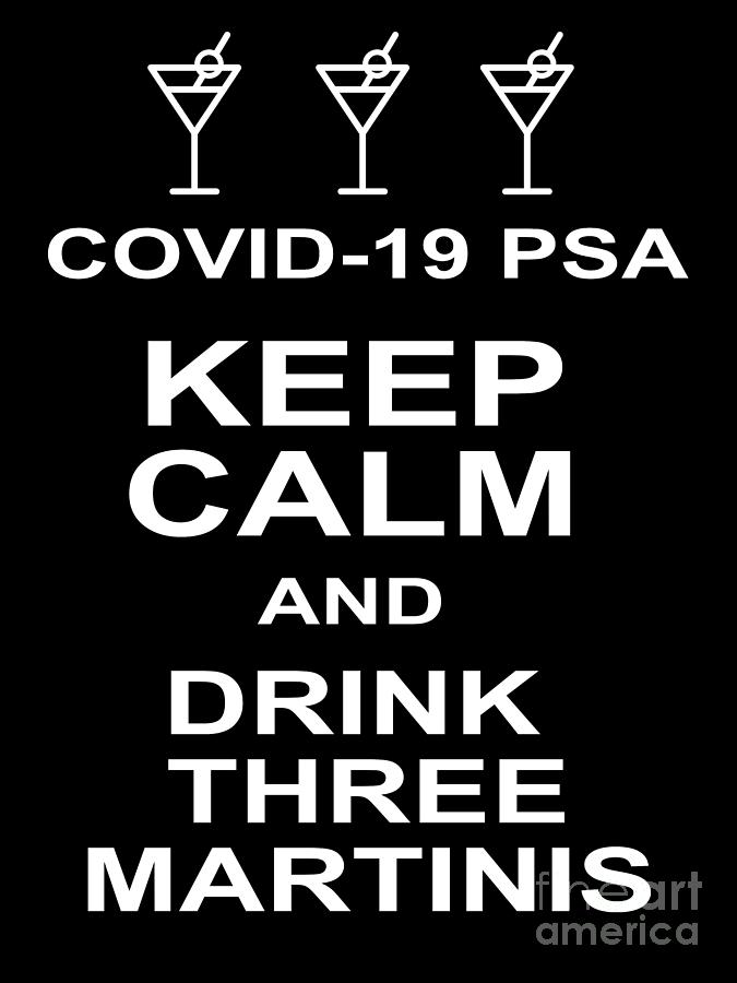 COVID 19 PSA Keep Calm and Drink Three Martinis 20200315v5 Photograph by Wingsdomain Art and Photography