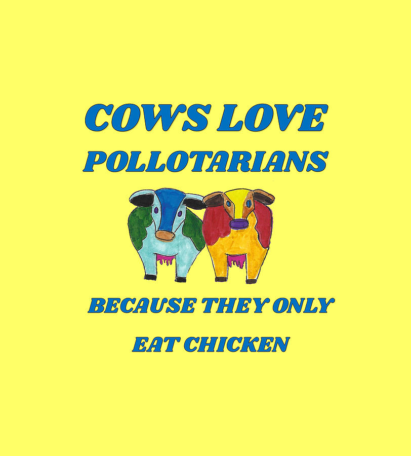 Cows Love Pollotarians Because They Only Eat Chicken Mixed Media by Ali Baucom