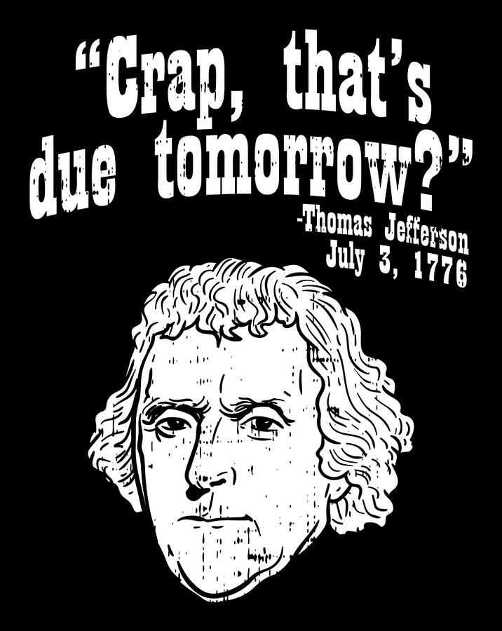 Crap Thats Due Tomorrow Thomas Jefferson Funny 4th Of July .png Digital ...