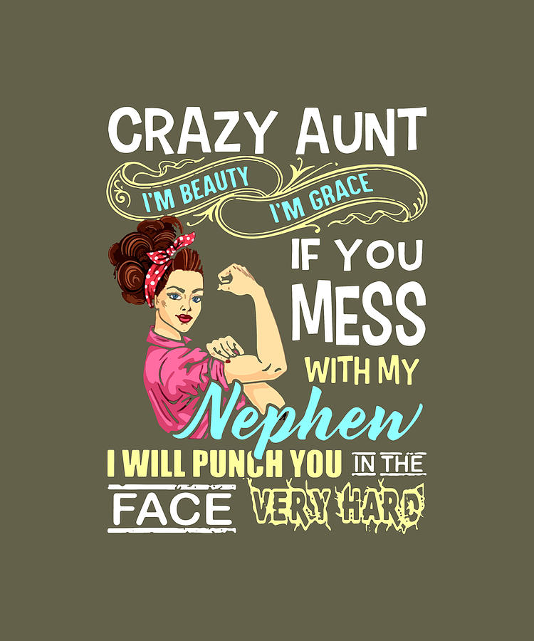 Crazy Aunt I Am Beauty I Am Grace If You Mess With My Nephen I Will ...