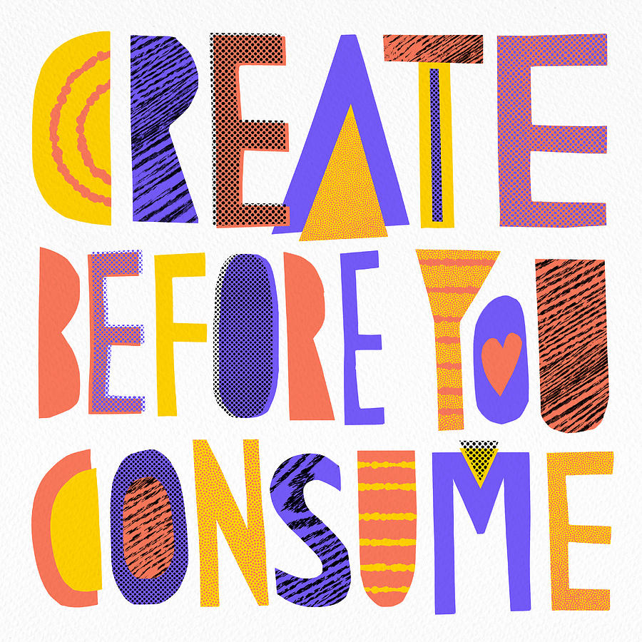 Create Before You Consume - Art by Jen Montgomery Painting by Jen Montgomery