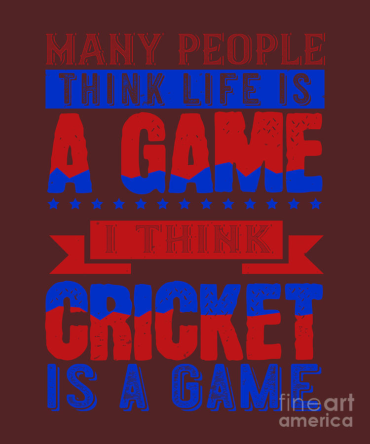 Cricket Digital Art - Cricket Gift Many People Think Life Is A Game I Think Cricket Is A Game by Jeff Creation