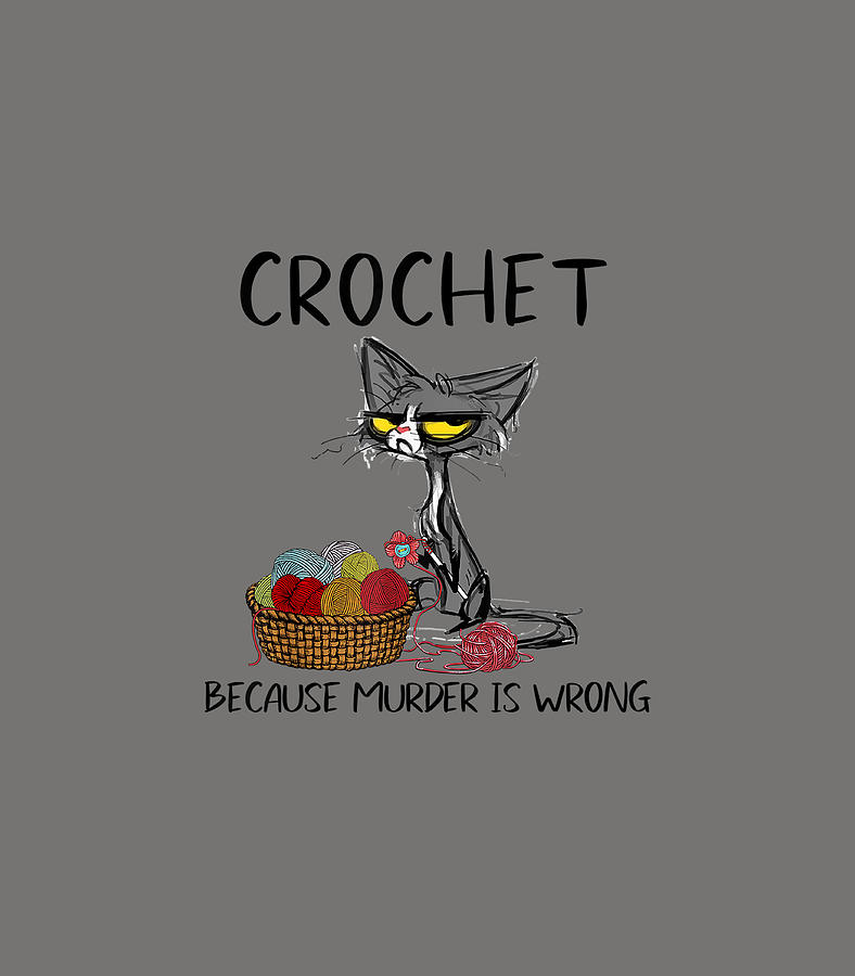 Crochet because Murder is Wrong Best Ideas cat lovers Digital Art by