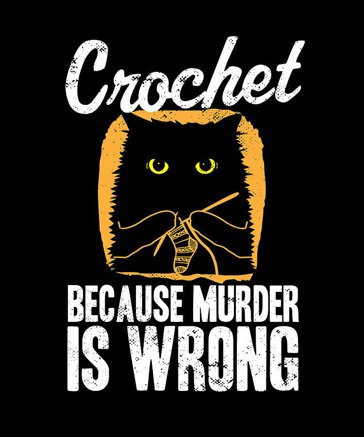 Crochet Because Murder Is Wrong Black Cat Yarn Digital Art by