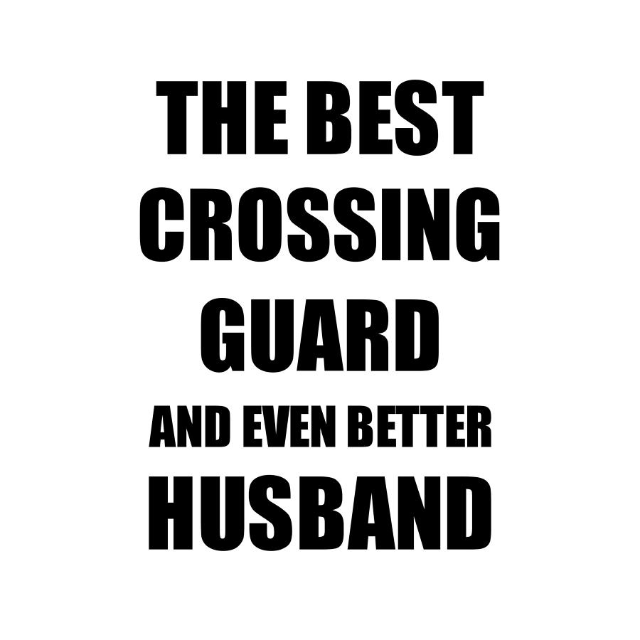 Crossing Guard Husband Funny T Idea For Lover Gag Inspiring Joke The Best And Even Better