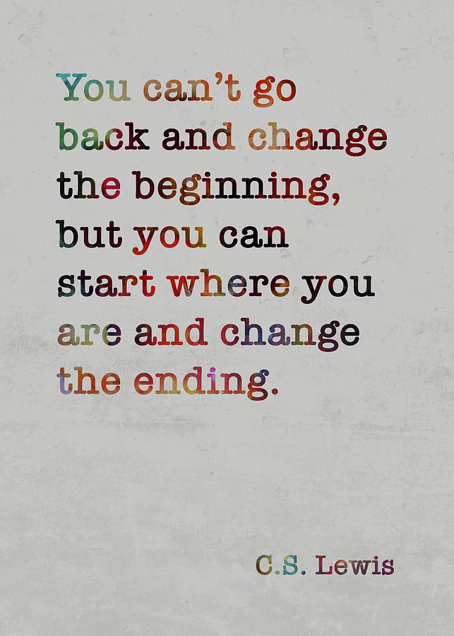 C.S. Lewis Colorful Quote You can't go back and change the beginning ...