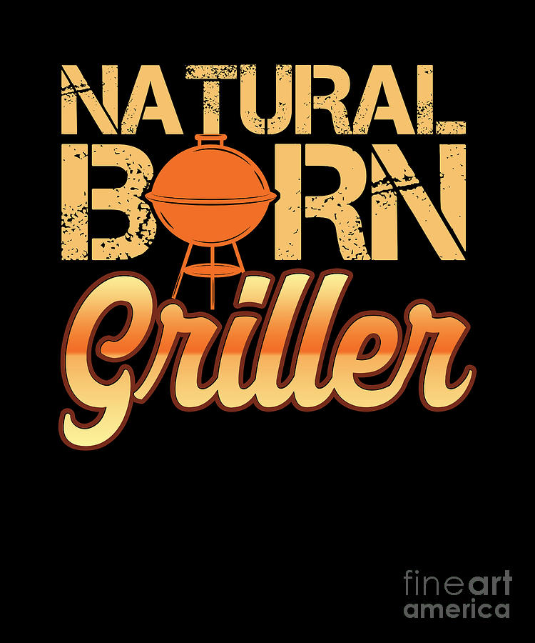 Cool Digital Art - Culinary Chefs Cook Food Lover Cooking Grilling Natural Born Griller Gift by Thomas Larch