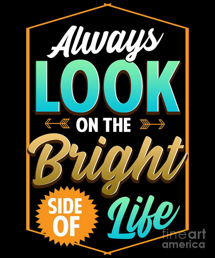 Always Look On The Bright Side Of Life Tekst Cute Always Look On The Bright Side Of Life Quote Digital Art by The