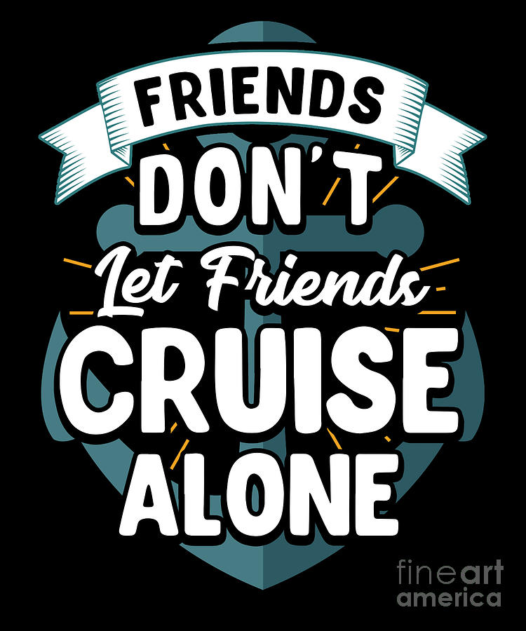 Cute Friends Dont Let Friends Cruise Alone Joke Digital Art by The ...
