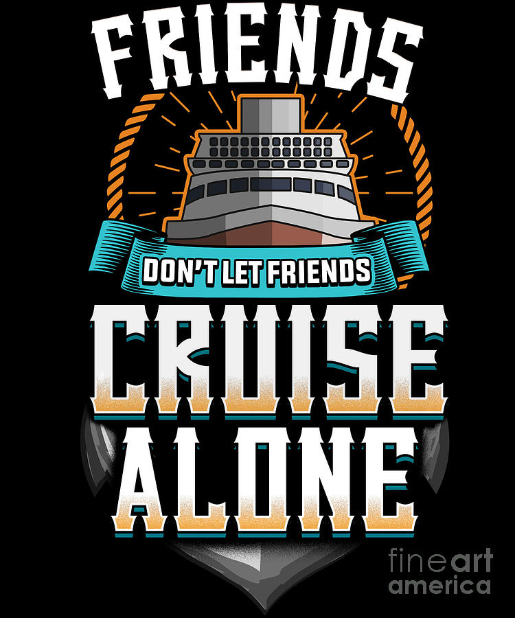 Cute Friends Dont Let Friends Cruise Alone Digital Art by The Perfect ...