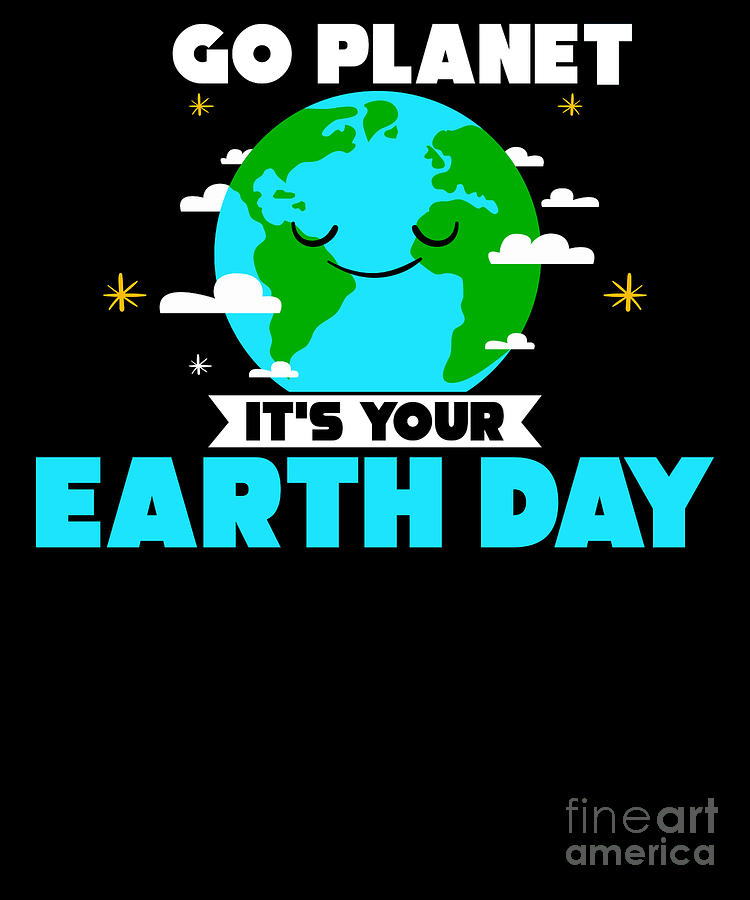 Cute Go Planet Its Your Earth Day Funny Pun Digital Art by The Perfect  Presents - Fine Art America