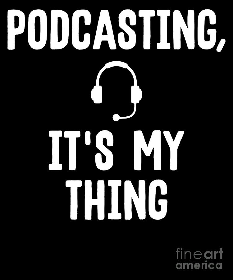 Cute Podcasting Its My Thing Podcast Addicts Digital Art By The Perfect Presents Fine Art America 