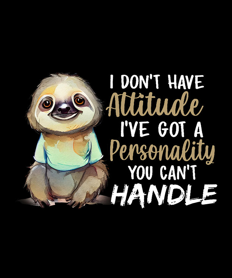 Cute Sloth I Don T Have Attitude I Ve Got A Personality T For Sloth Lovers Digital Art By