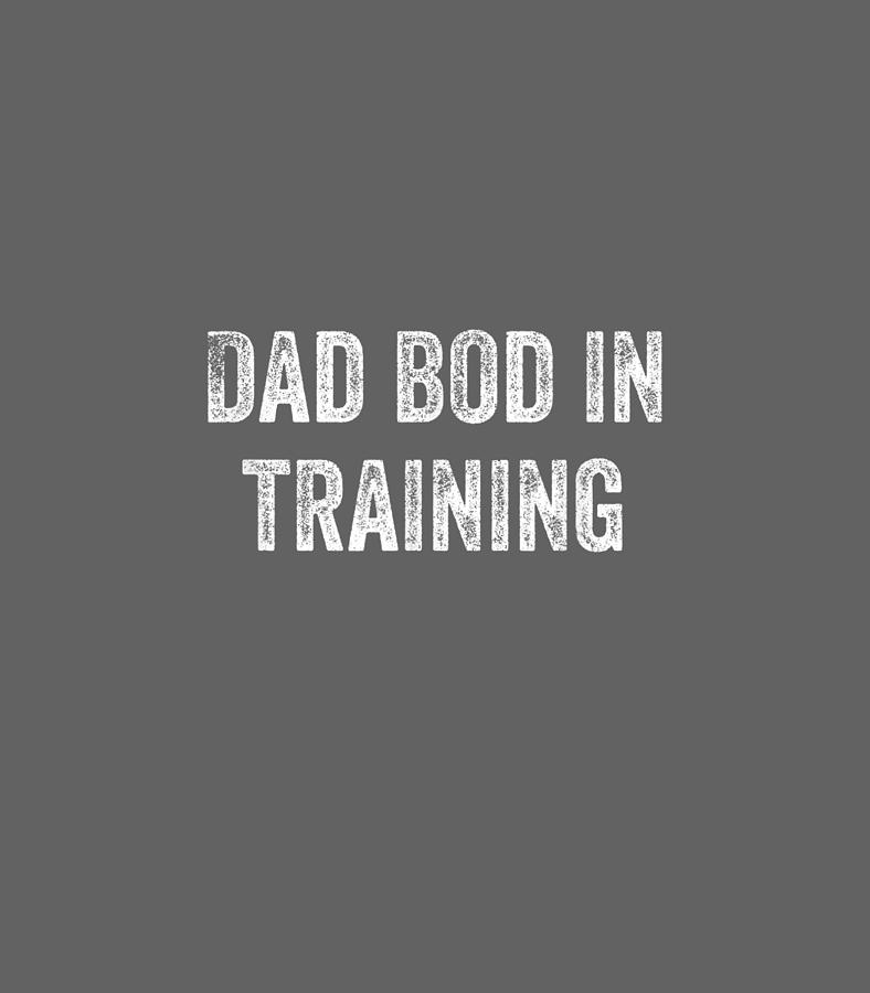 Dad Bod In training Funny Father Mens Digital Art by Kobiev Aleis ...